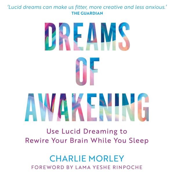 Dreams of Awakening (Revised Edition): Use Lucid Dreaming to Rewire Your Brain While You Sleep