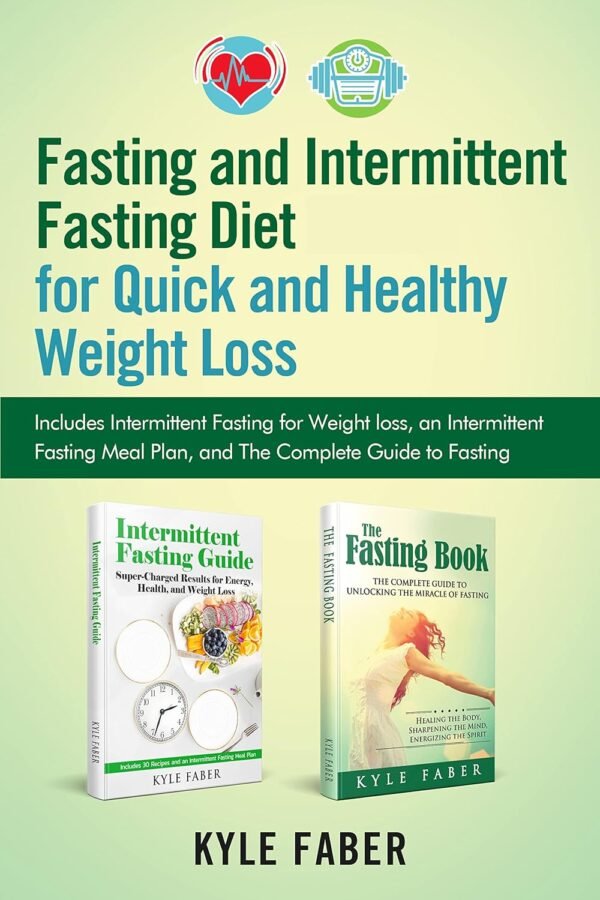 Fasting and Intermittent Fasting Diet for Quick and Healthy Weight Loss: Includes Intermittent Fasting for Weight loss, an Intermittent Fasting Meal Plan, and The Complete Guide to Fasting