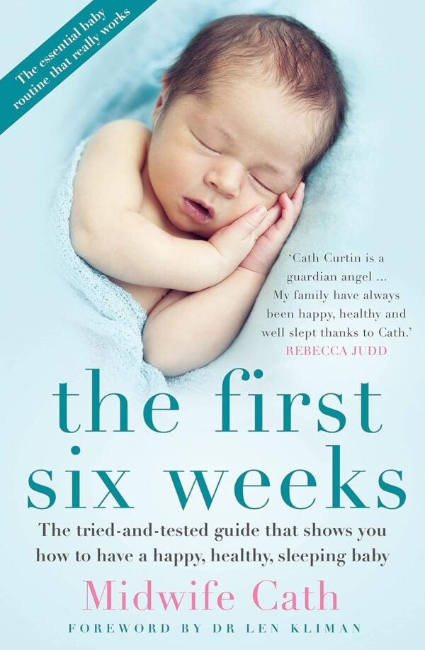 The First Six Weeks: The Tried-And-Tested Guide That Shows You How to Have a Happy, Healthy Sleeping Baby