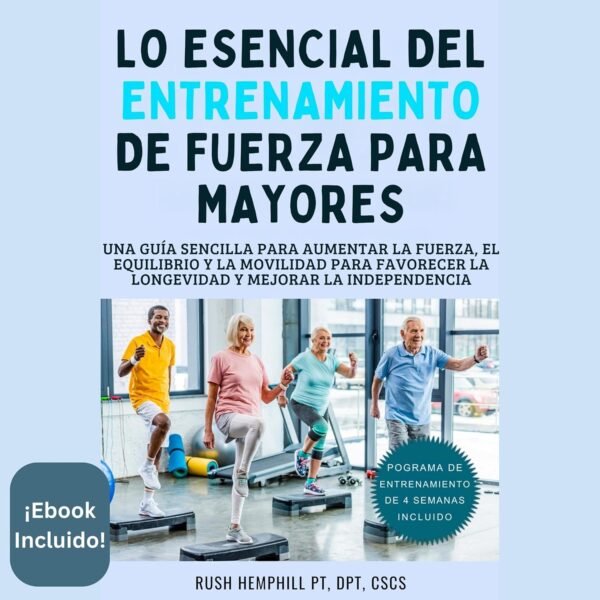 Lo Esencial Del Entrenamiento de Fuerza para Mayores [The Essentials of Strength Training for Seniors]: Una Guía Sencilla Para Aumentar la Fuerza, el Equilibrio y la Movilidad para Favorecer la Longevidad y Mejorar la Independencia [A Simple Guide to Increase Strength, Balance and Mobility to Support Longevity and Improve Independence]