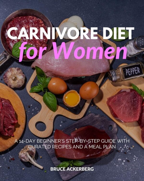 Carnivore Diet for Women: A 14-Day Beginner’s Step-by-Step Guide with Curated Recipes and a Meal Plan