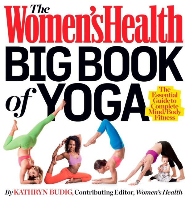 The Women's Health Big Book of Yoga: The Essential Guide to Complete Mind/Body Fitness